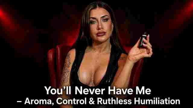 You’ll Never Have Me – Aroma, Control & Ruthless Humiliation